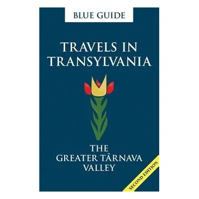 Blue Guide Travels in Transylvania: The Greater Tarnava Valley (2nd Edition) - Smith, Lucy Abel