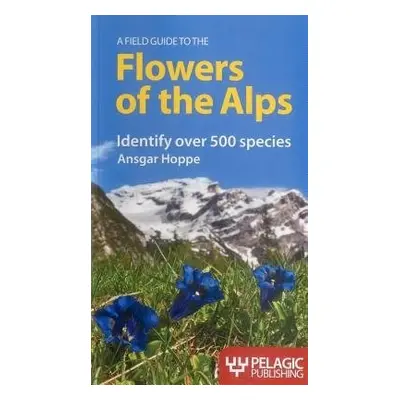 Field Guide to the Flowers of the Alps - Hoppe, Ansgar