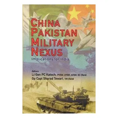 China Pakistan Military Nexus - Katoch, P.C.