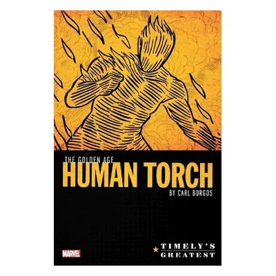 Timely's Greatest: The Golden Age Human Torch By Carl Burgos Omnibus - Burgos, Carl