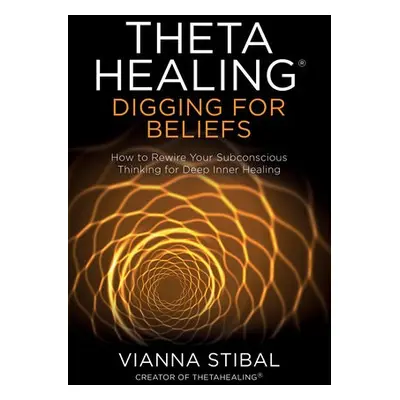 ThetaHealing®: Digging for Beliefs - Stibal, Vianna