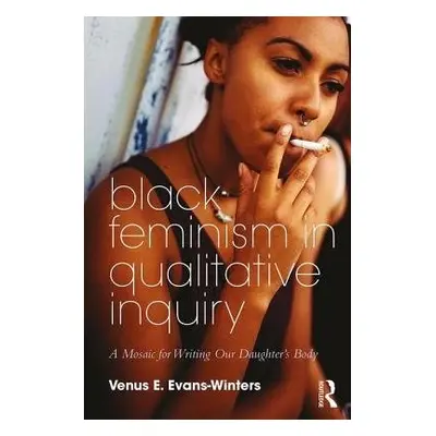 Black Feminism in Qualitative Inquiry - Evans-Winters, Venus E. (Illinois State University, USA)