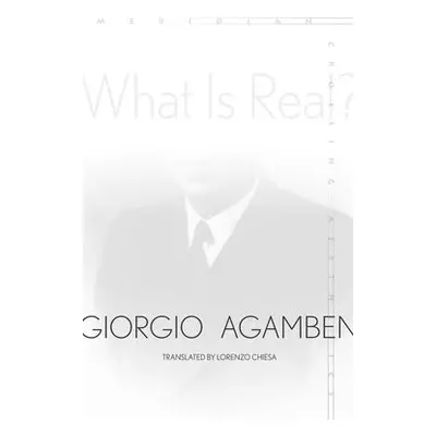 What Is Real? - Agamben, Giorgio