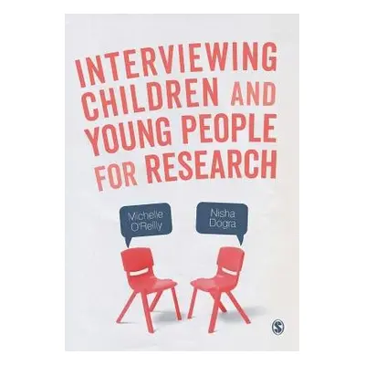 Interviewing Children and Young People for Research - O'Reilly, Michelle a Dogra, Nisha