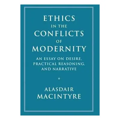 Ethics in the Conflicts of Modernity - MacIntyre, Alasdair (University of Notre Dame, Indiana)