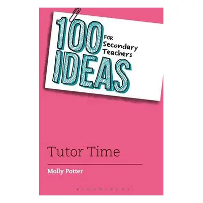 100 Ideas for Secondary Teachers: Tutor Time - Potter, Molly