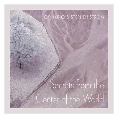 Secrets From The Center Of The World - Harjo, Joy a Strom, Stephen