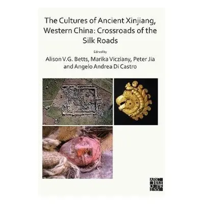 Cultures of Ancient Xinjiang, Western China: Crossroads of the Silk Roads