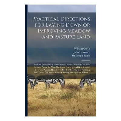 Practical Directions for Laying Down or Improving Meadow and Pasture Land - Curtis, William 1746