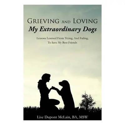 Grieving And Loving My Extraordinary Dogs - McLain Ba Msw, Lise DuPont