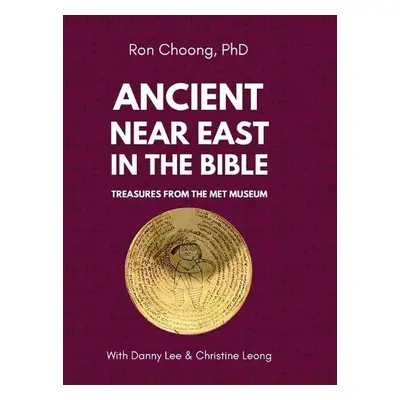 Ancient Near East in the Bible - Choong, Ron a Lee, Danny