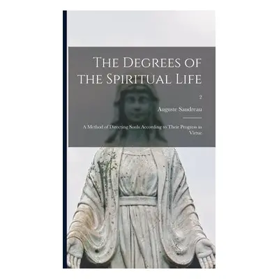 Degrees of the Spiritual Life; a Method of Directing Souls According to Their Progress in Virtue