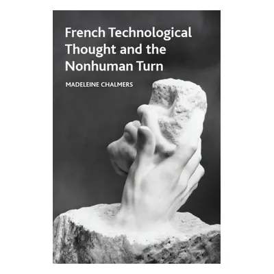 French Technological Thought and the Nonhuman Turn - Madeleine Chalmers