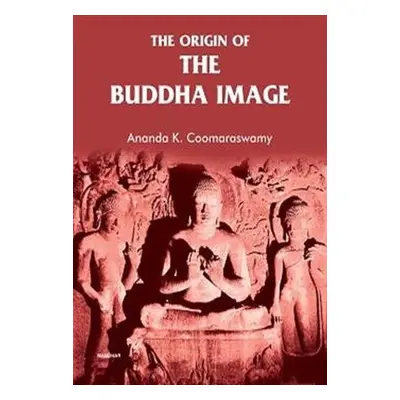 Origin of the Buddha Image - Coomaraswamy, Ananda K.