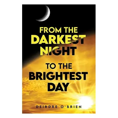 From the Darkest Night to the Brightest Day - O'Brien, Deirdre