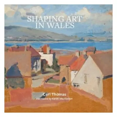 Shaping Art in Wales - Thomas, Ceri