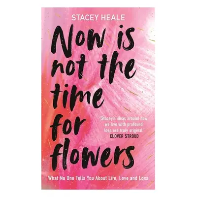 Now is Not the Time for Flowers - Heale, Stacey