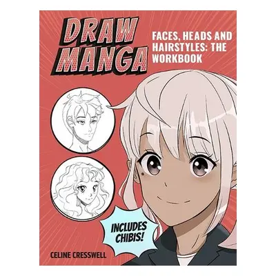 Draw Manga Faces, Heads and Hairstyles: The Workbook - Cresswell, Celine