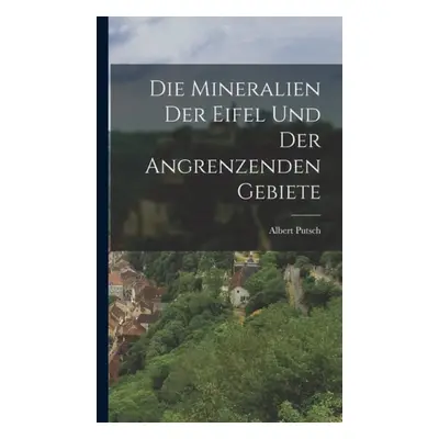 Die Mineralien der Eifel und der Angrenzenden Gebiete - Putsch, Albert