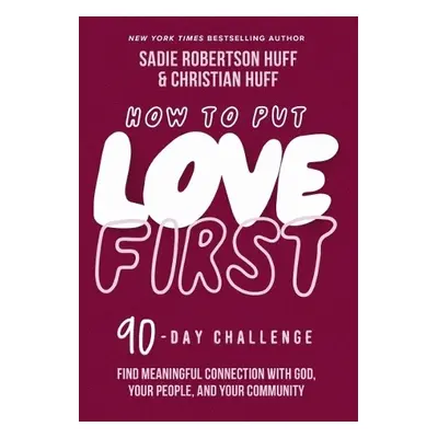 How to Put Love First - Huff, Sadie Robertson a Huff, Christian