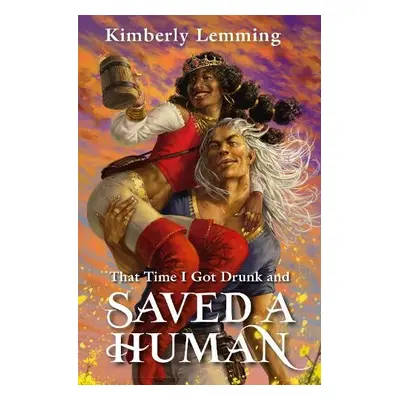 That Time I Got Drunk And Saved A Human - Lemming, Kimberly