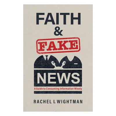 Faith and Fake News - Wightman, Rachel I