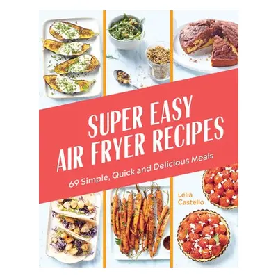 Super Easy Air Fryer Recipes - Castello, Lelia