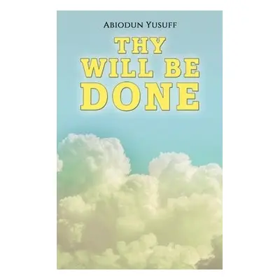 Thy Will Be Done - Yusuff, Abiodun