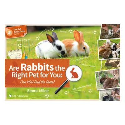 Are Rabbits the Right Pet for You: Can You Find the Facts? - Milne, Emma