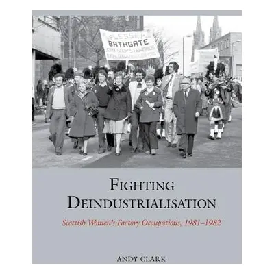 Fighting Deindustrialisation - Clark, Andy