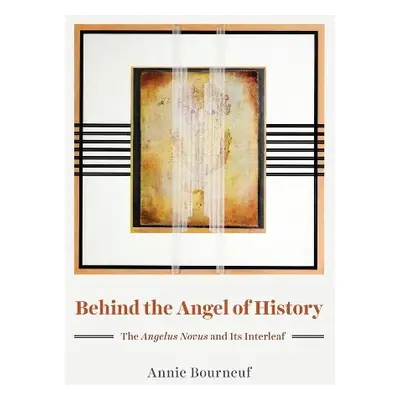 Behind the Angel of History - Bourneuf, Annie