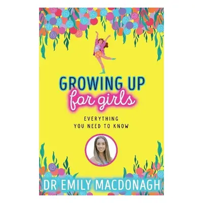 Growing Up for Girls: Everything You Need to Know - MacDonagh, Dr Emily