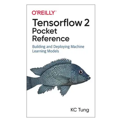 TensorFlow 2 Pocket Reference - Tung, K. C.