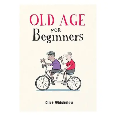 Old Age for Beginners - Whichelow, Clive