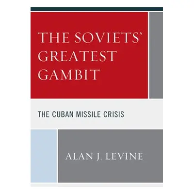 Soviets' Greatest Gambit - Levine, Alan J.