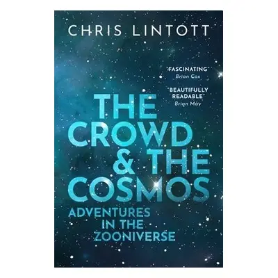 Crowd and the Cosmos - Lintott, Chris (Professor of Astrophysics, University of Oxford, and Prin