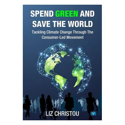 Spend Green and Save The World - Christou, Liz