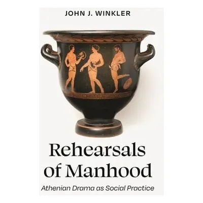 Rehearsals of Manhood - Winkler, John J.