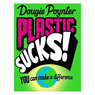 Plastic Sucks! You Can Make A Difference - Poynter, Dougie