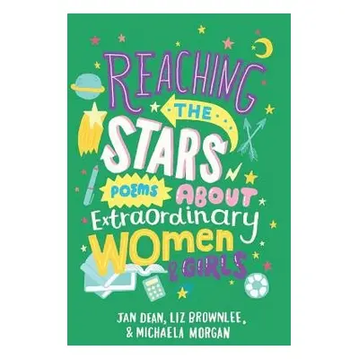 Reaching the Stars: Poems about Extraordinary Women and Girls - Dean, Jan a Morgan, Michaela