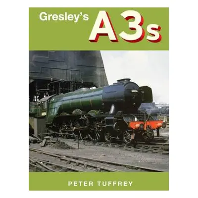 Gresley's A3s - Tuffrey, Peter