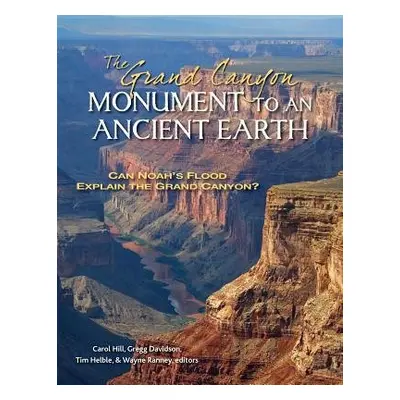 Grand Canyon, Monument to an Ancient Earth – Can Noah`s Flood Explain the Grand Canyon? - Hill, 