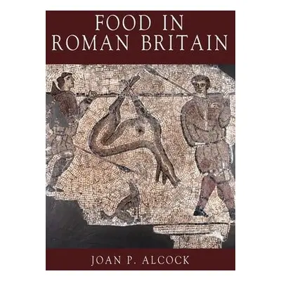 Food in Roman Britain - Alcock, Joan P.