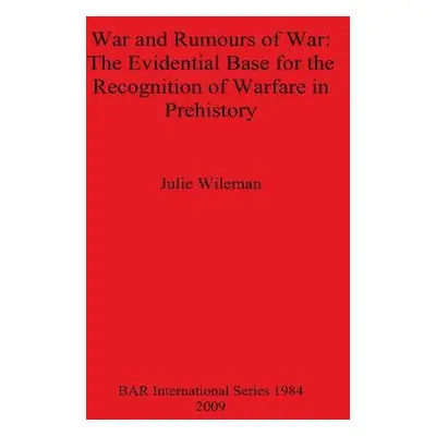 War and Rumors of War. The Evidential Base for the Recognition of Warfare in Prehistory - Wilema