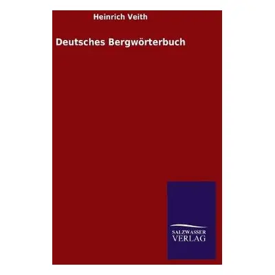 Deutsches Bergwoerterbuch - Veith, Heinrich