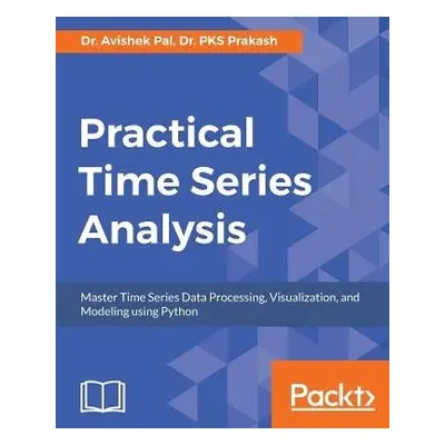 Practical Time Series Analysis - Pal, Dr. Avishek a Prakash, Dr. PKS