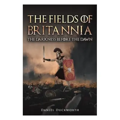 Fields of Britannia : The Darkness Before the Dawn - Duckworth, Daniel