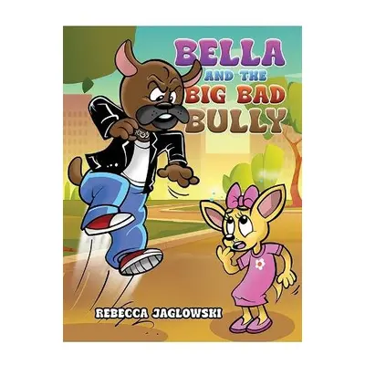 Bella and the Big Bad Bully - Jaglowski, Rebecca