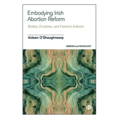 Embodying Irish Abortion Reform - O’Shaughnessy, Aideen (The University of Lincoln, UK)