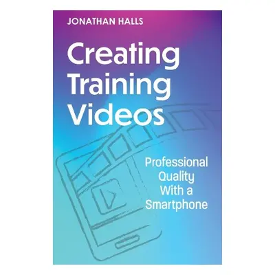 Creating Training Videos - Halls, Jonathan